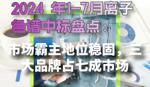 2024 年1-7月離子色譜中標(biāo)盤(pán)點(diǎn)：市場(chǎng)霸主地位穩(wěn)固，三大品牌占七成市場(chǎng)