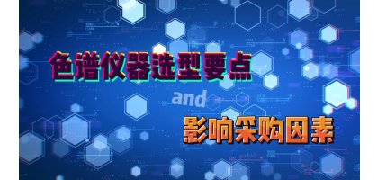 色谱仪器选型要点及影响采购因素